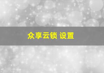 众享云锁 设置